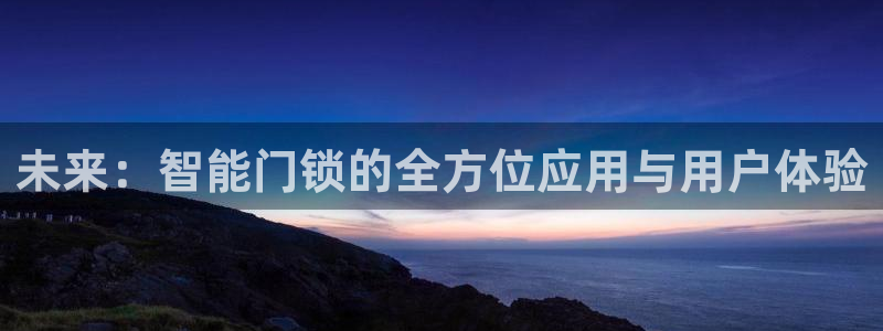 jdb电子app下载：未来：智能门锁的全方位应用与用户体验