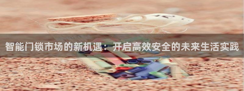 jdb中奖视频：智能门锁市场的新机遇：开启高效安全的未来生活