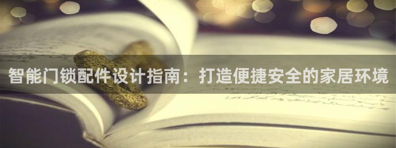 电子jdb游戏：智能门锁配件设计指南：打造便捷安全的家居环境