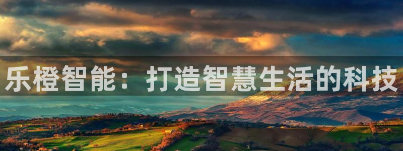 jdb电子超级巨奖视频：乐橙智能：打造智慧生活的科技