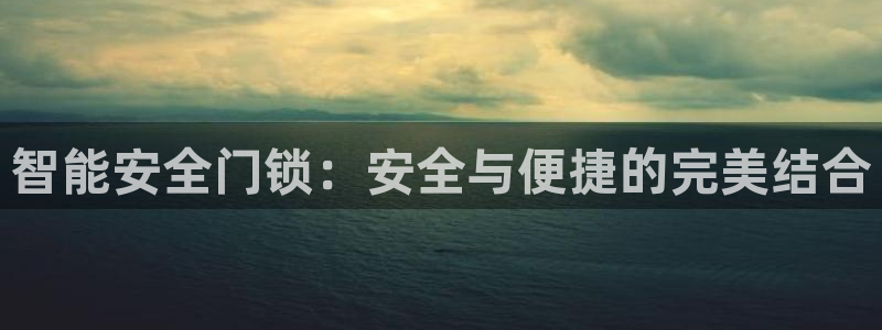 jdb电子夺宝奖池规则：智能安全门锁：安全与便捷的完美结合