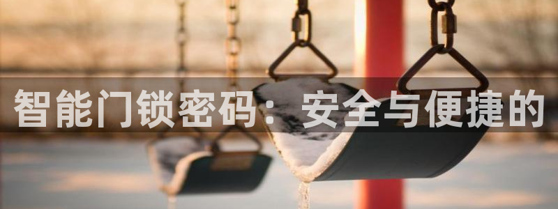 jdb电子变脸2出十个是多少倍：智能门锁密码：安全与便捷的