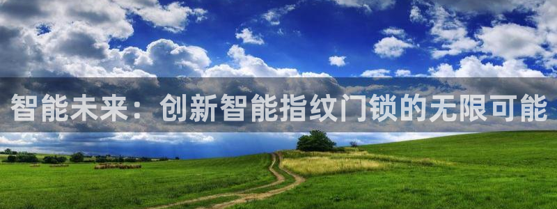 Jdb电子试玩：智能未来：创新智能指纹门锁的无限可能