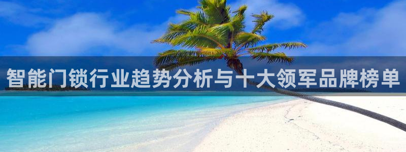 Jdb电子游戏：智能门锁行业趋势分析与十大领军品牌榜单