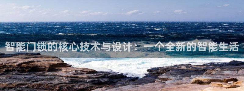 jdb五龙捕鱼哪个平台爆率高：智能门锁的核心技术与设计：一个