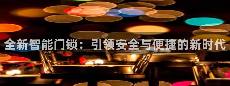 jdb电子变脸无限金币：全新智能门锁：引领安全与便捷的新时代