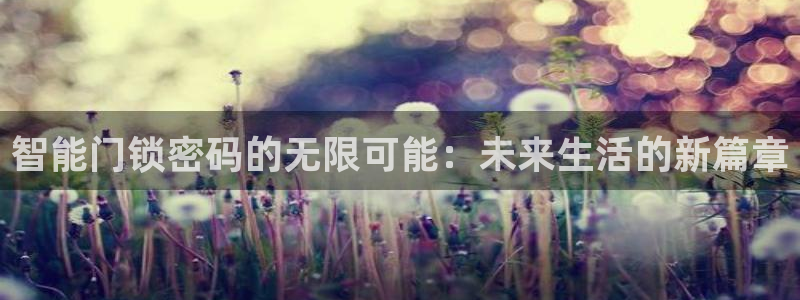 jdb游戏哪款好爆分：智能门锁密码的无限可能：未来生活的新篇