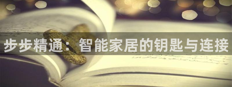 jdb电子试玩官网是什么：步步精通：智能家居的钥匙与连接
