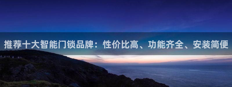 jdb电子游戏坑人套路：推荐十大智能门锁品牌：性价比高、功能