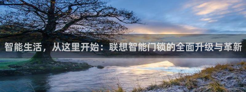 jdb电子变脸无限金币:智能生活,从这里开始:联想智能门锁的