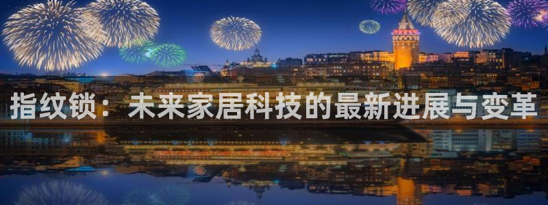 jdb电子试玩app下载:指纹锁:未来家居科技的最新进展与变