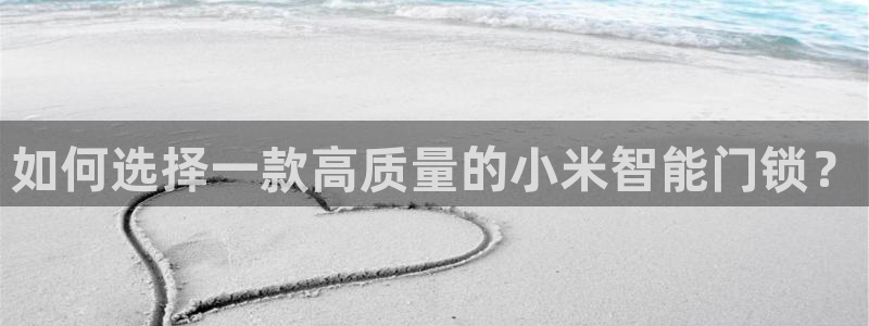 jdb电子爆奖视频幸运龙：如何选择一款高质量的小米智能门锁？