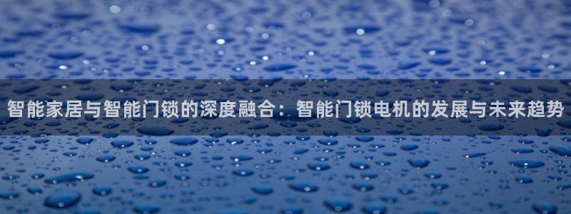 jdb电子模拟器试玩平台：智能家居与智能门锁的深度融合：智能