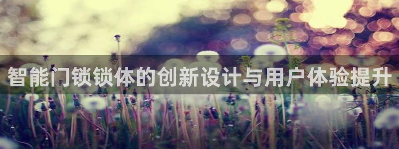 jdb游戏大全图片：智能门锁锁体的创新设计与用户体验提升