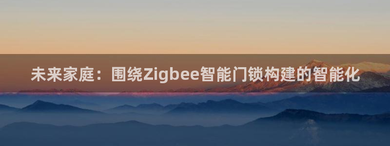 jdb五龙捕鱼app下载：未来家庭：围绕Zigbee智能门锁
