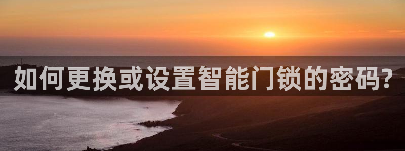 为什么jdb游戏老是输：如何更换或设置智能门锁的密码?